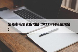 常熟市疫情管控地区(2021常熟疫情规定)