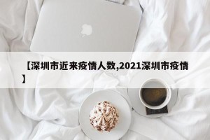 【深圳市近来疫情人数,2021深圳市疫情】
