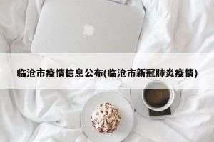 临沧市疫情信息公布(临沧市新冠肺炎疫情)