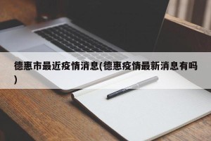 德惠市最近疫情消息(德惠疫情最新消息有吗)