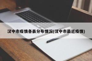 汉中市疫情各县分布情况(汉中市最近疫情)