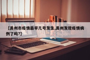 【禹州市疫情最早几号发生,禹州发现疫情病例了吗?】