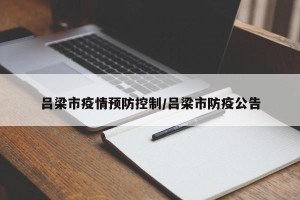 吕梁市疫情预防控制/吕梁市防疫公告
