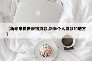 【新泰市抗击疫情贷款,新泰个人贷款的地方】